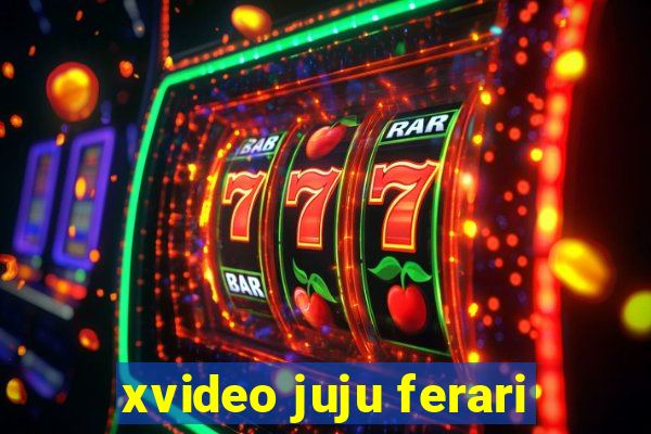 xvideo juju ferari